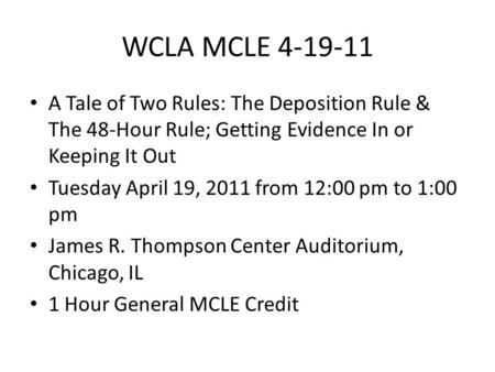WCLA MCLE 4-19-11 A Tale of Two Rules: The Deposition Rule & The 48-Hour Rule; Getting Evidence In or Keeping It Out Tuesday April 19, 2011 from 12:00.