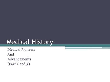 Medical History Medical Pioneers And Advancements (Part 2 and 3)