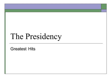 The Presidency Greatest Hits. How They Got There  Elections: The Typical Road to the White House Twenty-Second Amendment (1951) Term limits  Succession.