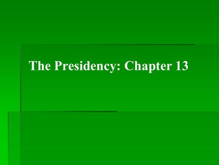The Presidency: Chapter 13. I.The evolution of the presidency A.Original ideas 1.plural executive 2.executive checked by a council 3.Settled on a single.