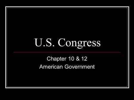 U.S. Congress Chapter 10 & 12 American Government.