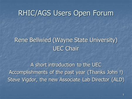 1 RHIC/AGS Users Open Forum Rene Bellwied (Wayne State University) UEC Chair A short introduction to the UEC Accomplishments of the past year (Thanks John.