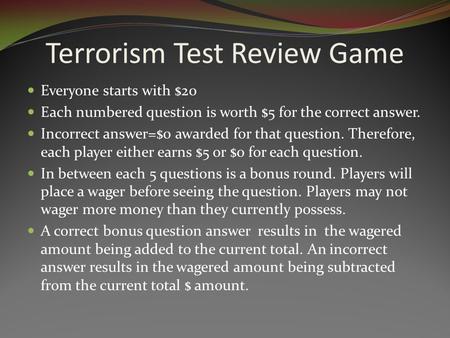 Terrorism Test Review Game Everyone starts with $20 Each numbered question is worth $5 for the correct answer. Incorrect answer=$0 awarded for that question.