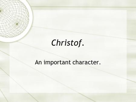 Christof. An important character.. Christof as an important character.  He is important because he controls Truman’s life.  He is important because.