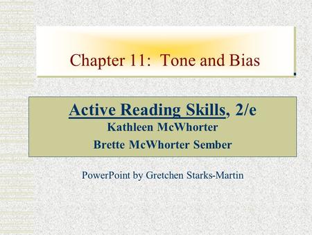 Chapter 11: Tone and Bias Active Reading Skills, 2/e Kathleen McWhorter Brette McWhorter Sember PowerPoint by Gretchen Starks-Martin.