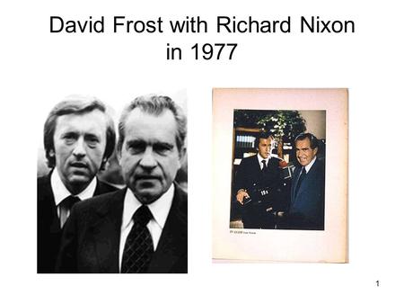 1 David Frost with Richard Nixon in 1977. 3 David Frost Interview with Nixon David FrostRichard Nixon So what in a sense, you're saying is that there.