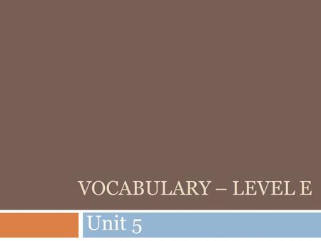Vocabulary – Level E Unit 5.