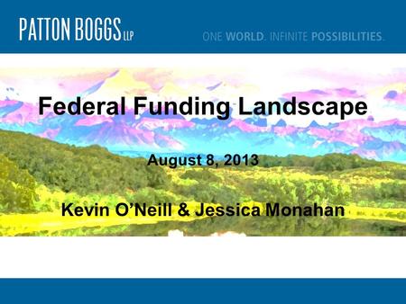 Federal Funding Landscape August 8, 2013 Kevin O’Neill & Jessica Monahan.