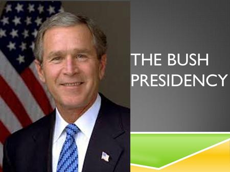 THE BUSH PRESIDENCY. THE 2000 ELECTION: BUSH V. GORE  Extremely close election comes down to a few hundred votes in Florida  Hanging chads, voter intent,