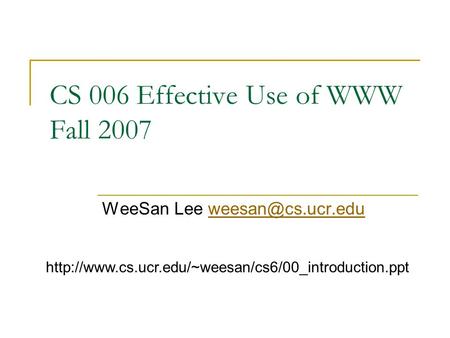 CS 006 Effective Use of WWW Fall 2007 WeeSan Lee