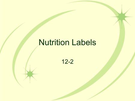 Nutrition Labels 12-2. Objectives Identify types of information found on food labels Explain how to interpret nutrition information found on food labels.