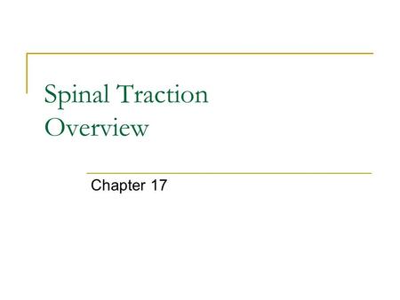 Spinal Traction Overview Chapter 17. Purpose Force that separates the vertebrae, opening the intervertebral space Effects:  Decreased pressure on intervertebral.