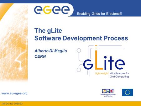 INFSO-RI-508833 Enabling Grids for E-sciencE www.eu-egee.org The gLite Software Development Process Alberto Di Meglio CERN.