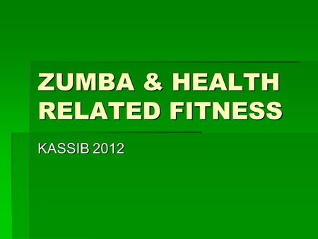 ZUMBA & HEALTH RELATED FITNESS KASSIB 2012. Health Related Fitness Components  Cardiovascular Health  Muscular Strength  Muscular Endurance  Flexibility.
