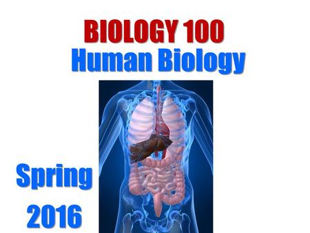 BIOLOGY 100 Human Biology Spring 2016 Spring 2016.