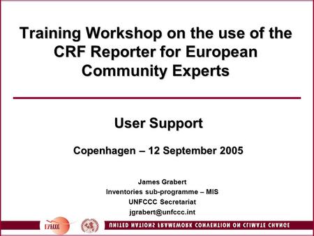 Training Workshop on the use of the CRF Reporter for European Community Experts User Support Copenhagen – 12 September 2005 James Grabert Inventories sub-programme.