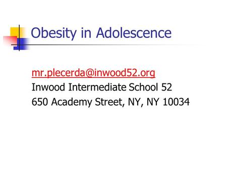 Obesity in Adolescence Inwood Intermediate School 52 650 Academy Street, NY, NY 10034.