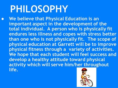 PHILOSOPHY We believe that Physical Education is an important aspect in the development of the total individual. A person who is physically fit endures.