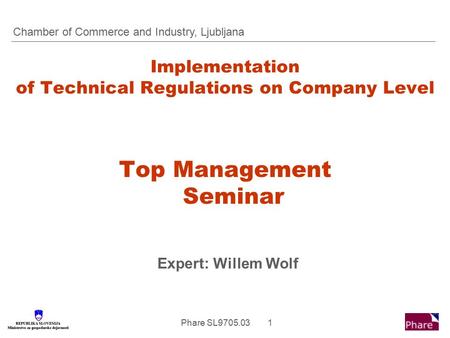 Phare SL9705.03 1 Implementation of Technical Regulations on Company Level Top Management Seminar Expert: Willem Wolf Chamber of Commerce and Industry,