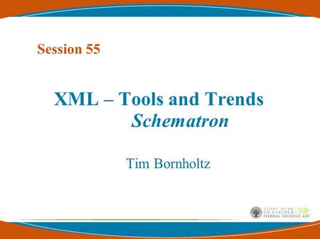 XML – Tools and Trends Schematron Tim Bornholtz Session 55.