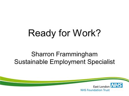 Ready for Work? Sharron Frammingham Sustainable Employment Specialist.