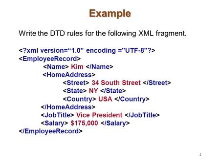 Example Write the DTD rules for the following XML fragment. Kim 34 South Street NY USA Vice President $175,000 1.