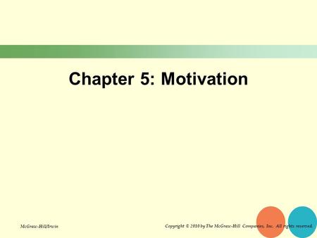 Chapter 5: Motivation Copyright © 2010 by The McGraw-Hill Companies, Inc. All rights reserved. McGraw-Hill/Irwin.