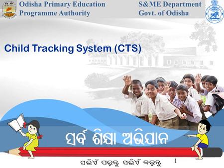 Odisha Primary Education Programme Authority S&ME Department Govt. of Odisha 1 Child Tracking System (CTS)