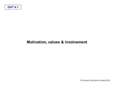 © Pearson Education Limited 2003 OHT 4.1 Motivation, values & involvement.