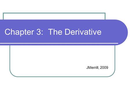 Chapter 3: The Derivative JMerrill, 2009. Review – Average Rate of Change Find the average rate of change for the function from 1 to 5.