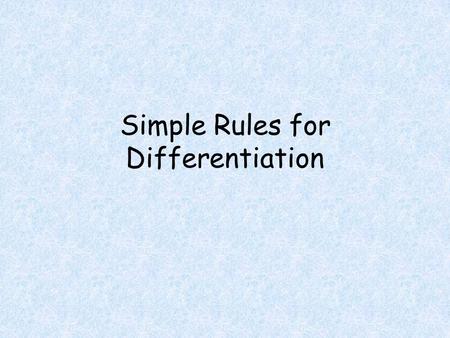 Simple Rules for Differentiation. Objectives Students will be able to Apply the power rule to find derivatives. Calculate the derivatives of sums and.