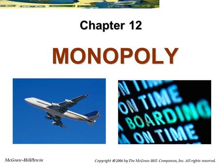McGraw-Hill/Irwin Copyright  2006 by The McGraw-Hill Companies, Inc. All rights reserved. MONOPOLY MONOPOLY Chapter 12.
