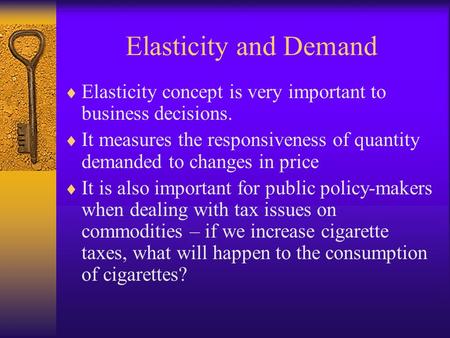 Elasticity and Demand  Elasticity concept is very important to business decisions.  It measures the responsiveness of quantity demanded to changes in.