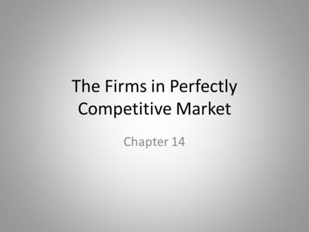 The Firms in Perfectly Competitive Market Chapter 14.
