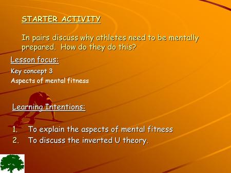 STARTER ACTIVITY In pairs discuss why athletes need to be mentally prepared. How do they do this? Learning Intentions: 1.To explain the aspects of mental.