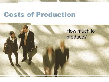 Costs of Production How much to produce?. Labor and Output How the number of workers affects total production?