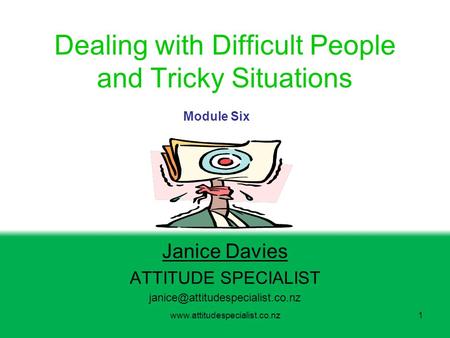 Dealing with Difficult People and Tricky Situations Janice Davies ATTITUDE SPECIALIST Module.