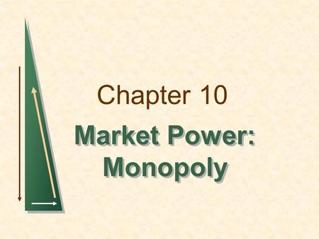 Chapter 10 Market Power: Monopoly Market Power: Monopoly.