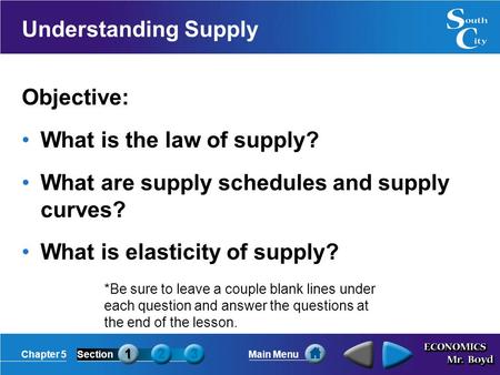Chapter 5SectionMain Menu Understanding Supply Objective: What is the law of supply? What are supply schedules and supply curves? What is elasticity of.