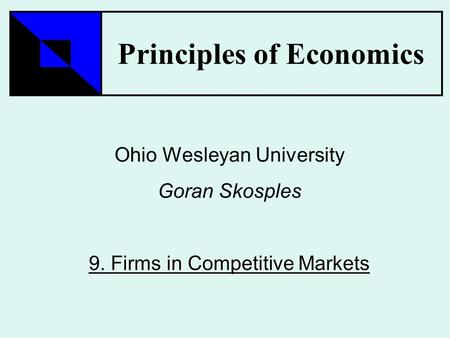Principles of Economics Ohio Wesleyan University Goran Skosples Firms in Competitive Markets 9. Firms in Competitive Markets.