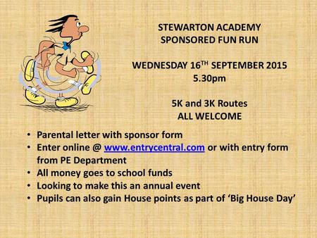 STEWARTON ACADEMY SPONSORED FUN RUN WEDNESDAY 16 TH SEPTEMBER 2015 5.30pm 5K and 3K Routes ALL WELCOME Parental letter with sponsor form Enter