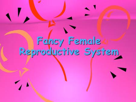 Fancy Female Reproductive System OVARIES Main female sex organ Oogenesis: Eggs are made here! Only 23 chromosomes in these special cells Production of.