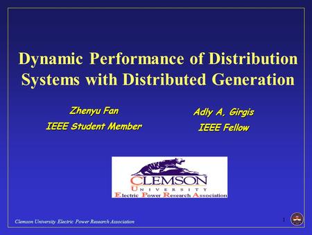 1 Clemson University Electric Power Research Association Zhenyu Fan IEEE Student Member Dynamic Performance of Distribution Systems with Distributed Generation.