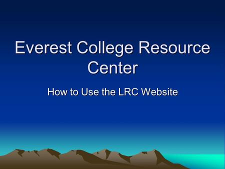 Everest College Resource Center How to Use the LRC Website.