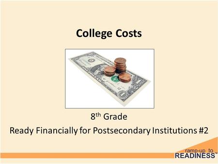 College Costs 8 th Grade Ready Financially for Postsecondary Institutions #2.