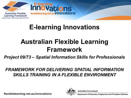 Flexiblelearning.net.au/innovations E-learning Innovations Australian Flexible Learning Framework Project 09/73 – Spatial Information Skills for Professionals.
