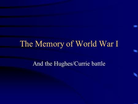 The Memory of World War I And the Hughes/Currie battle.