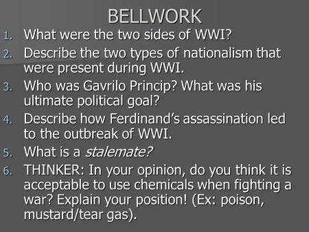 BELLWORK 1. What were the two sides of WWI? 2. Describe the two types of nationalism that were present during WWI. 3. Who was Gavrilo Princip? What was.