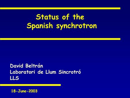 Status of the Spanish synchrotron David Beltrán Laboratori de Llum Sincrotró LLS 18-June-2003.