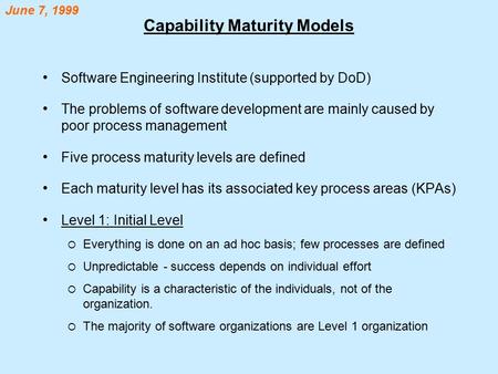 Capability Maturity Models Software Engineering Institute (supported by DoD) The problems of software development are mainly caused by poor process management.